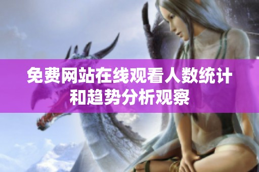 免费网站在线观看人数统计和趋势分析观察