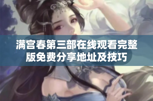 满宫春第三部在线观看完整版免费分享地址及技巧