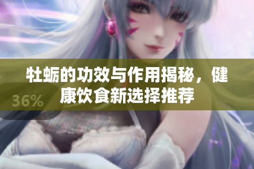 牡蛎的功效与作用揭秘，健康饮食新选择推荐