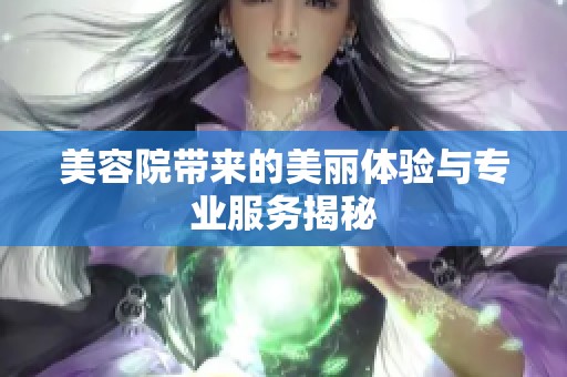 美容院带来的美丽体验与专业服务揭秘
