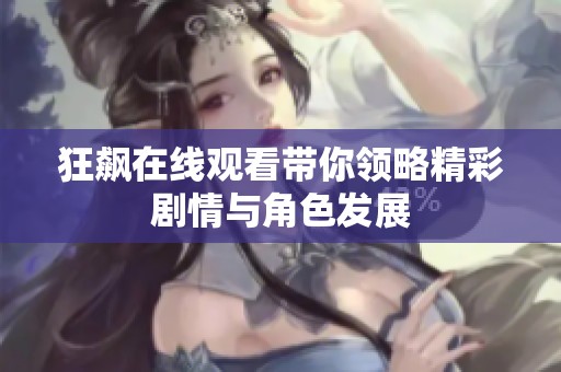 狂飙在线观看带你领略精彩剧情与角色发展