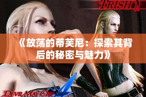《放荡的蒂芙尼：探索其背后的秘密与魅力》