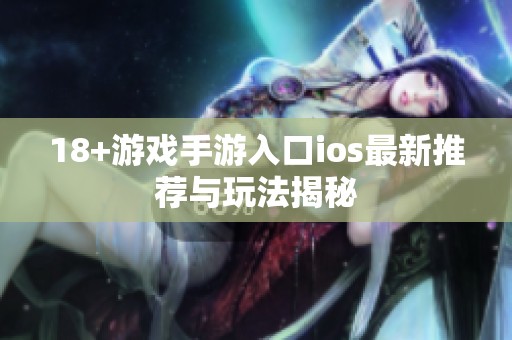 18+游戏手游入口ios最新推荐与玩法揭秘