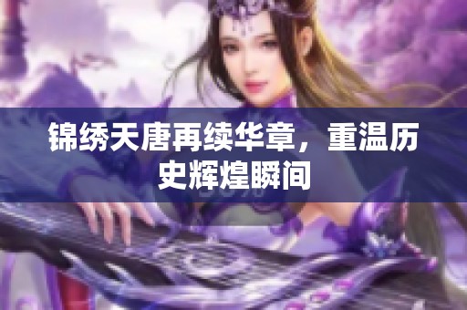锦绣天唐再续华章，重温历史辉煌瞬间