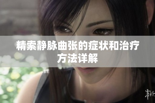 精索静脉曲张的症状和治疗方法详解