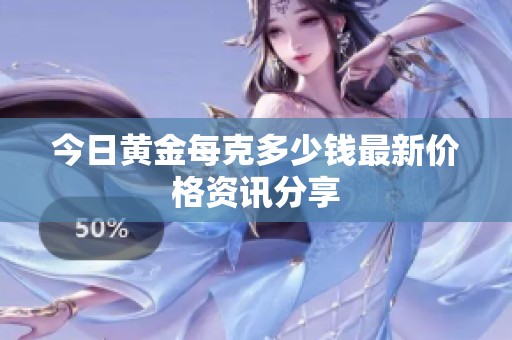 今日黄金每克多少钱最新价格资讯分享