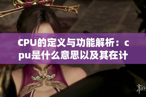 CPU的定义与功能解析：cpu是什么意思以及其在计算机中的作用