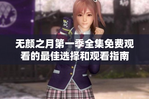 无颜之月第一季全集免费观看的最佳选择和观看指南