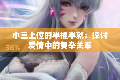 小三上位的半推半就：探讨爱情中的复杂关系