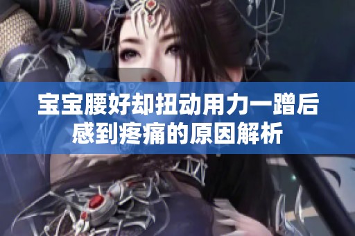宝宝腰好却扭动用力一蹭后感到疼痛的原因解析
