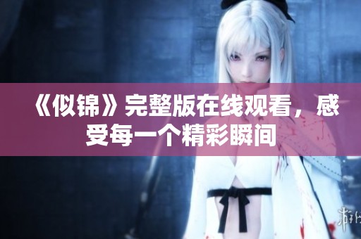 《似锦》完整版在线观看，感受每一个精彩瞬间