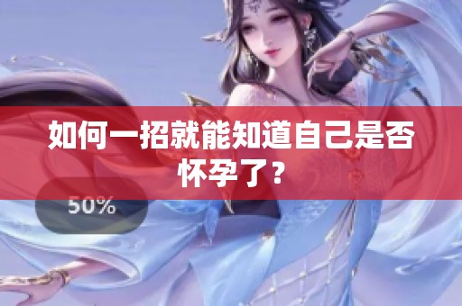 如何一招就能知道自己是否怀孕了？