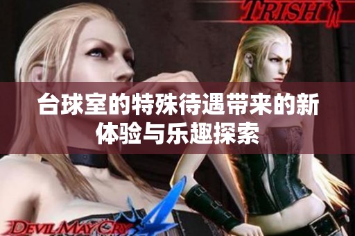 台球室的特殊待遇带来的新体验与乐趣探索