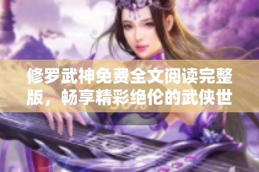修罗武神免费全文阅读完整版，畅享精彩绝伦的武侠世界