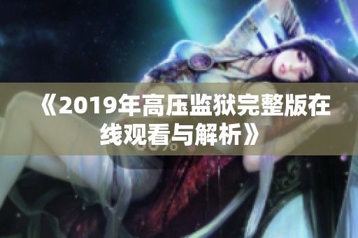 《2019年高压监狱完整版在线观看与解析》