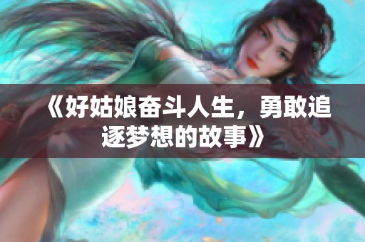 《好姑娘奋斗人生，勇敢追逐梦想的故事》