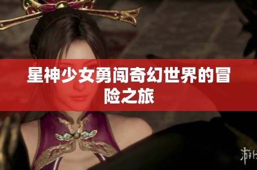 星神少女勇闯奇幻世界的冒险之旅