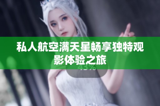 私人航空满天星畅享独特观影体验之旅