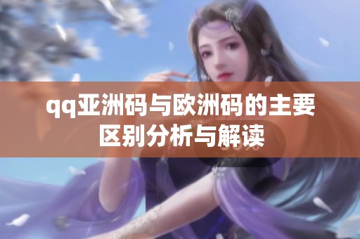 qq亚洲码与欧洲码的主要区别分析与解读