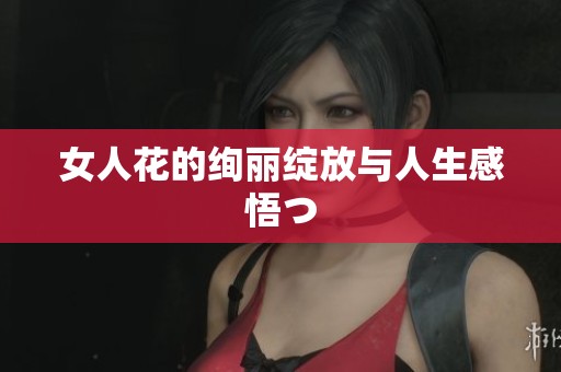 女人花的绚丽绽放与人生感悟つ