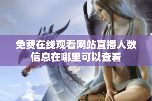 免费在线观看网站直播人数信息在哪里可以查看