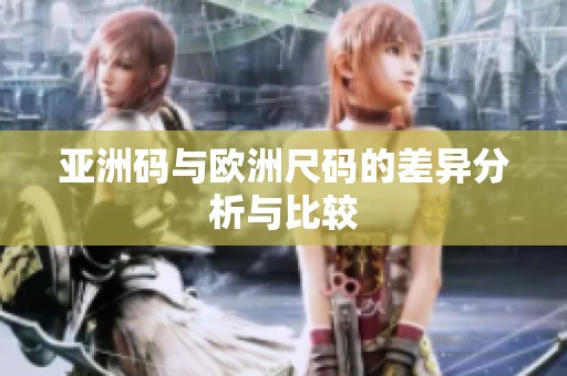 亚洲码与欧洲尺码的差异分析与比较