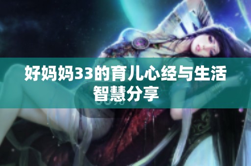 好妈妈33的育儿心经与生活智慧分享