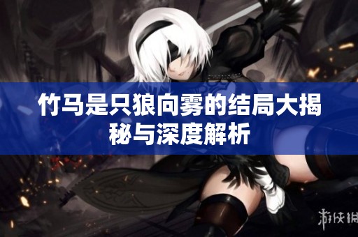 竹马是只狼向雾的结局大揭秘与深度解析