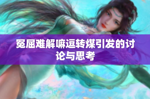 冤屈难解嘛逗转煤引发的讨论与思考