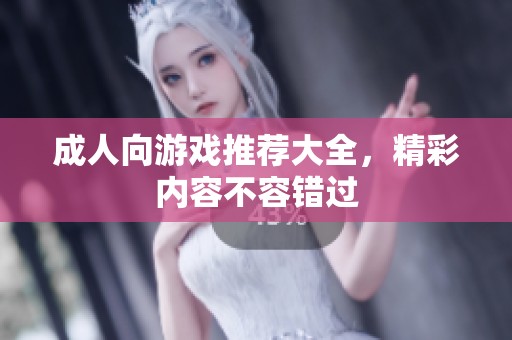 成人向游戏推荐大全，精彩内容不容错过