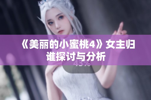 《美丽的小蜜桃4》女主归谁探讨与分析