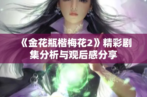 《金花瓶楷梅花2》精彩剧集分析与观后感分享