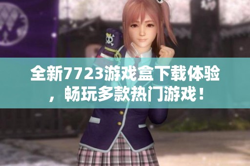全新7723游戏盒下载体验，畅玩多款热门游戏！
