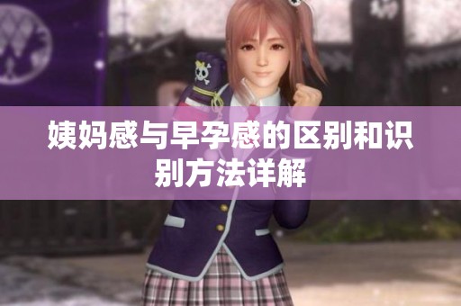姨妈感与早孕感的区别和识别方法详解