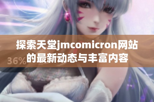 探索天堂jmcomicron网站的最新动态与丰富内容