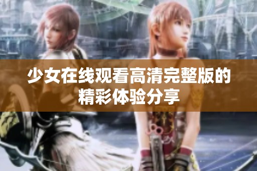 少女在线观看高清完整版的精彩体验分享