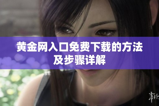 黄金网入口免费下载的方法及步骤详解