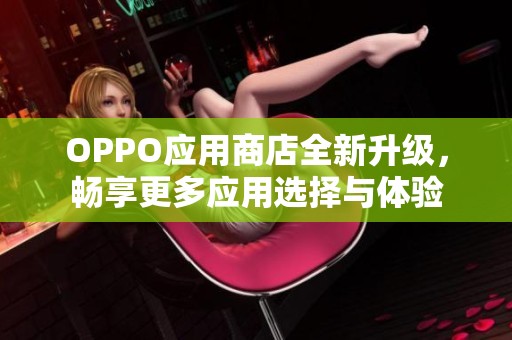OPPO应用商店全新升级，畅享更多应用选择与体验