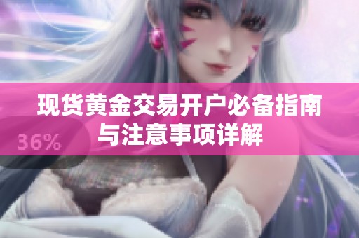 现货黄金交易开户必备指南与注意事项详解