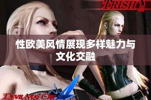 性欧美风情展现多样魅力与文化交融