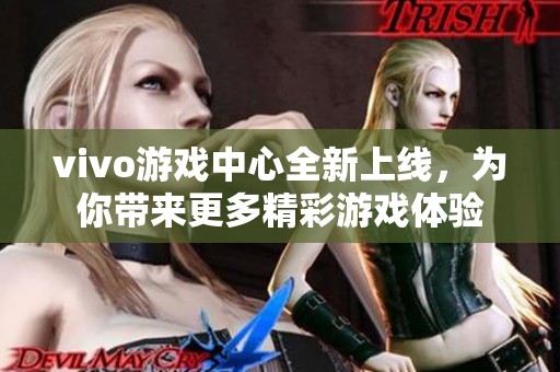 vivo游戏中心全新上线，为你带来更多精彩游戏体验