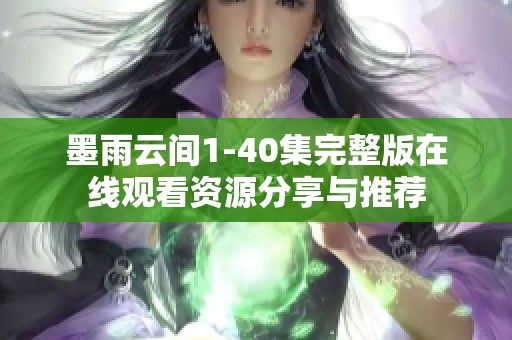 墨雨云间1-40集完整版在线观看资源分享与推荐