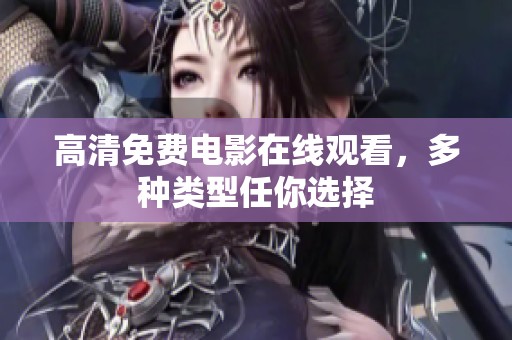 高清免费电影在线观看，多种类型任你选择