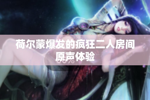 荷尔蒙爆发的疯狂二人房间原声体验