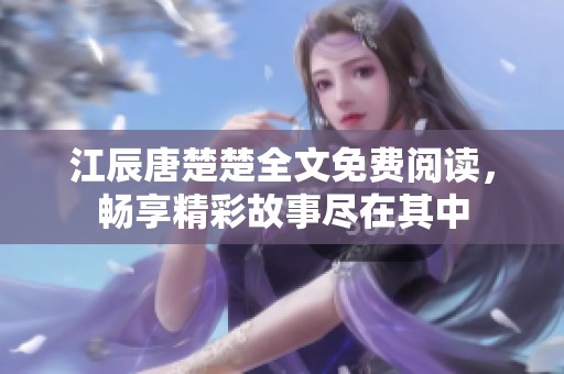 江辰唐楚楚全文免费阅读，畅享精彩故事尽在其中