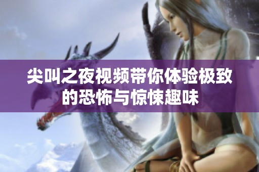 尖叫之夜视频带你体验极致的恐怖与惊悚趣味