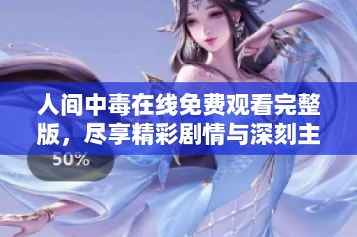 人间中毒在线免费观看完整版，尽享精彩剧情与深刻主题