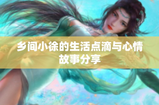 乡间小徐的生活点滴与心情故事分享