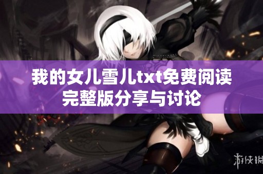 我的女儿雪儿txt免费阅读完整版分享与讨论