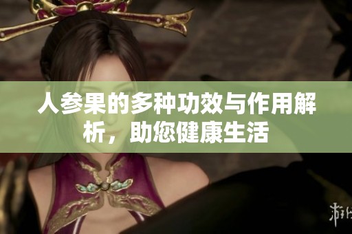 人参果的多种功效与作用解析，助您健康生活